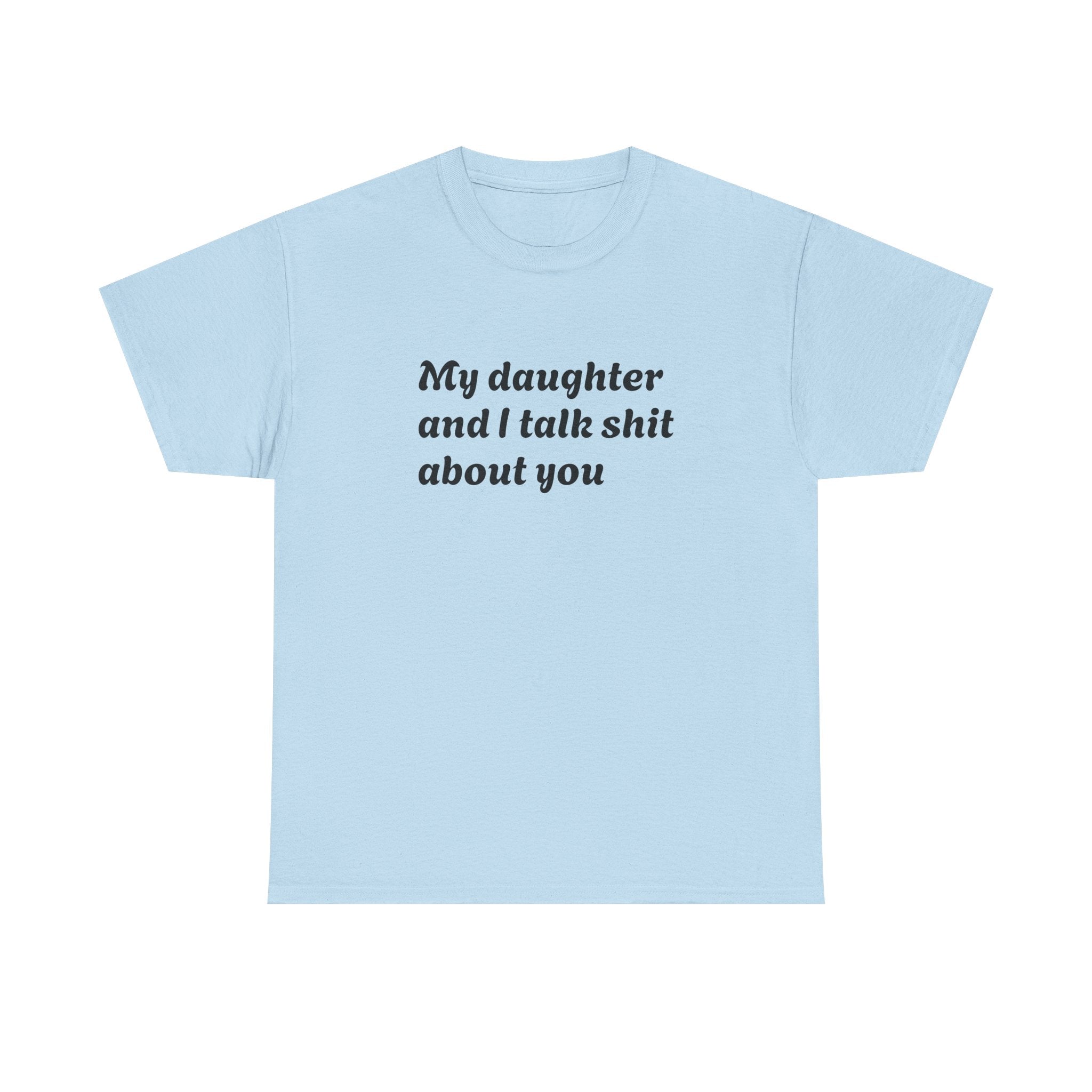 Funny "My Daughter and I Talk Shit About You" Tee — Mother-Daughter Sarcastic T-Shirt