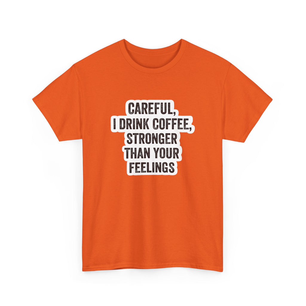 Coffee Tee — "Careful, I Drink Coffee, Stronger Than Your Feelings" Graphic T-Shirt
