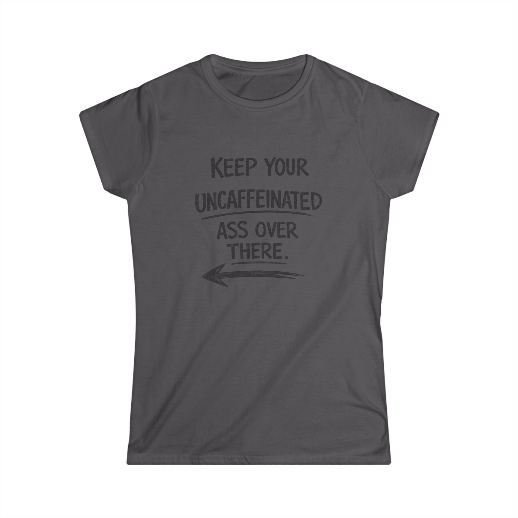 Keep Your Uncaffeinated Ass Over There Tee