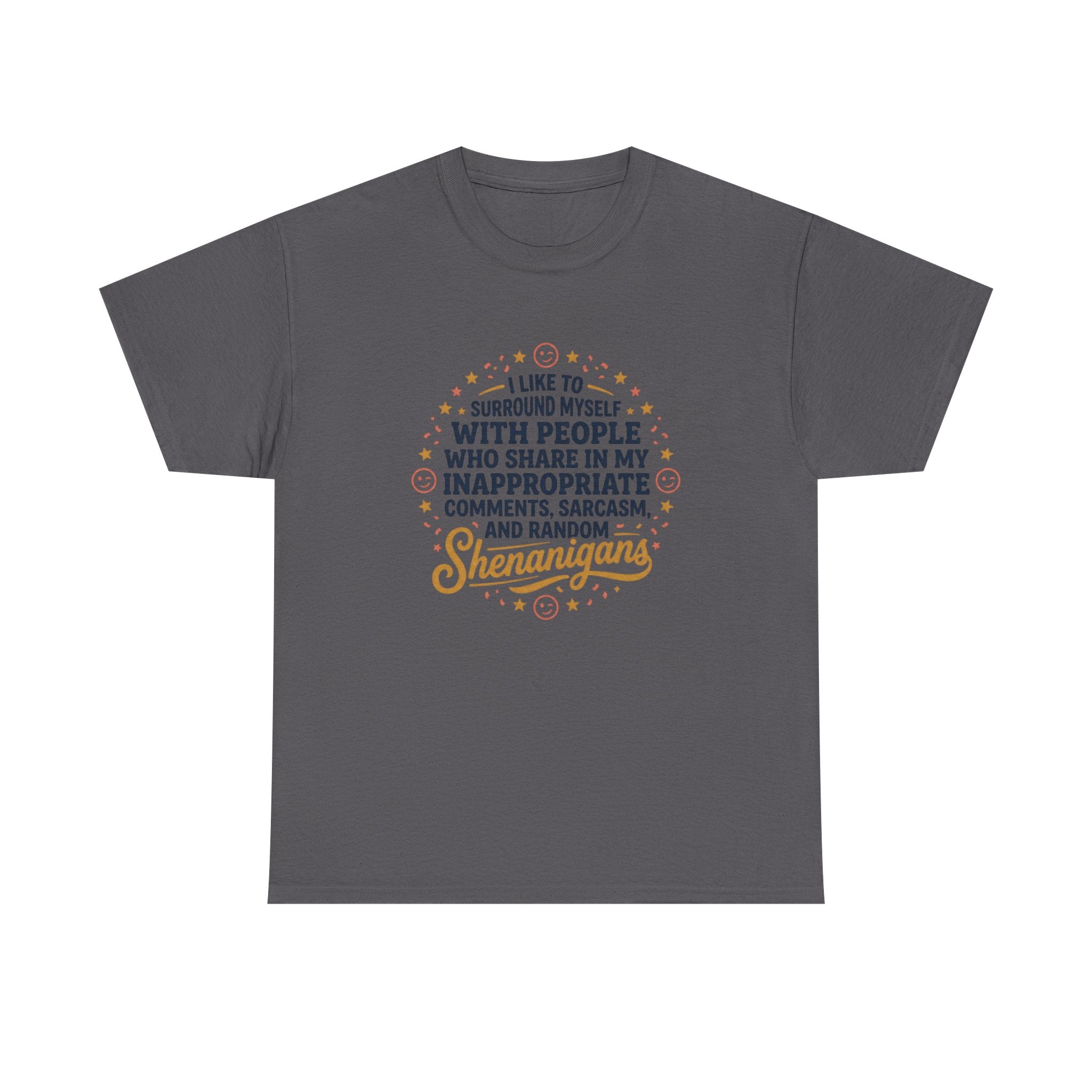 Funny Quote T-Shirt — “I Like to Surround Myself with People Who Share in My Inappropriate Comments, Sarcasm, and Random Shenanigans”