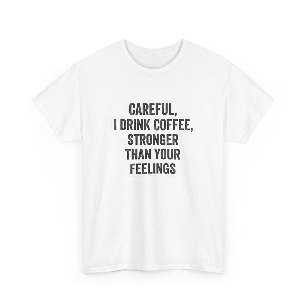 Coffee Tee — "Careful, I Drink Coffee, Stronger Than Your Feelings" Graphic T-Shirt