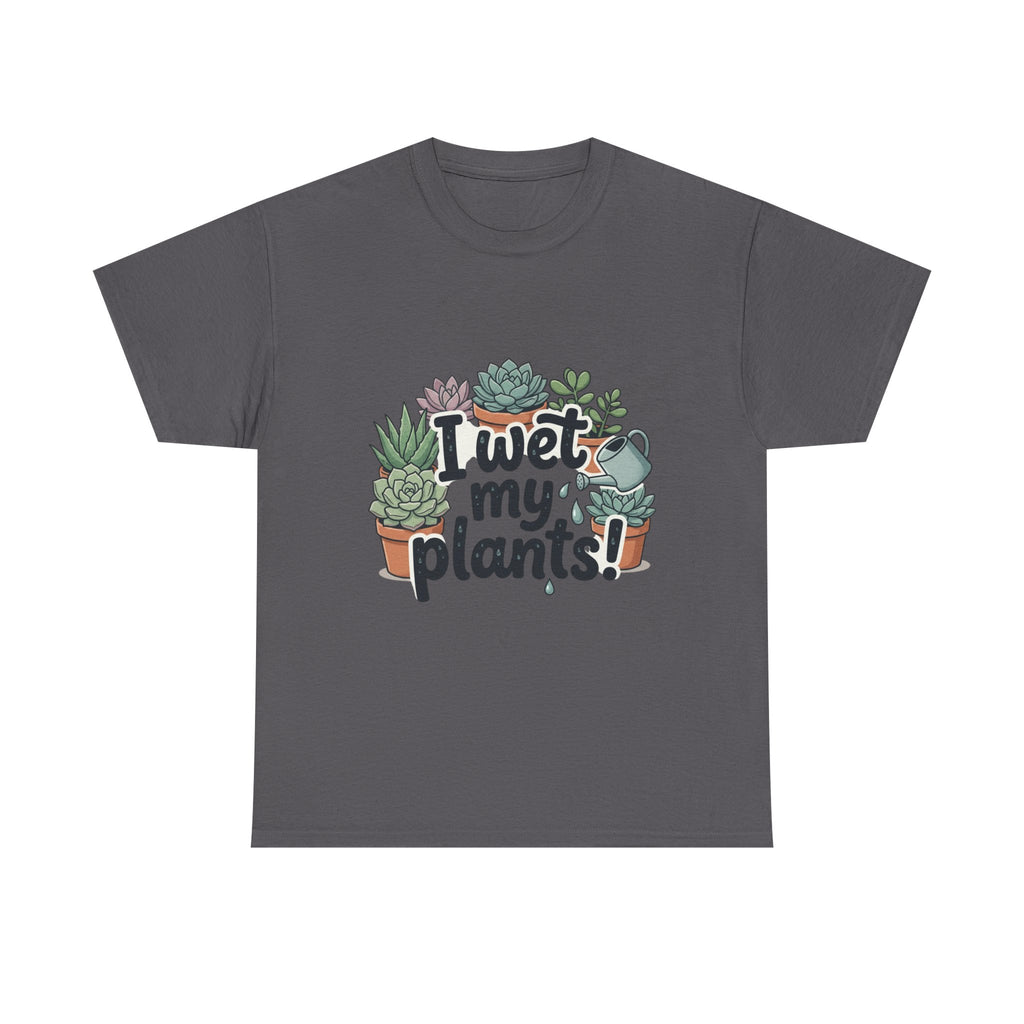 I Wet My Plants T-Shirt — Funny Succulent Plant Lover Tee