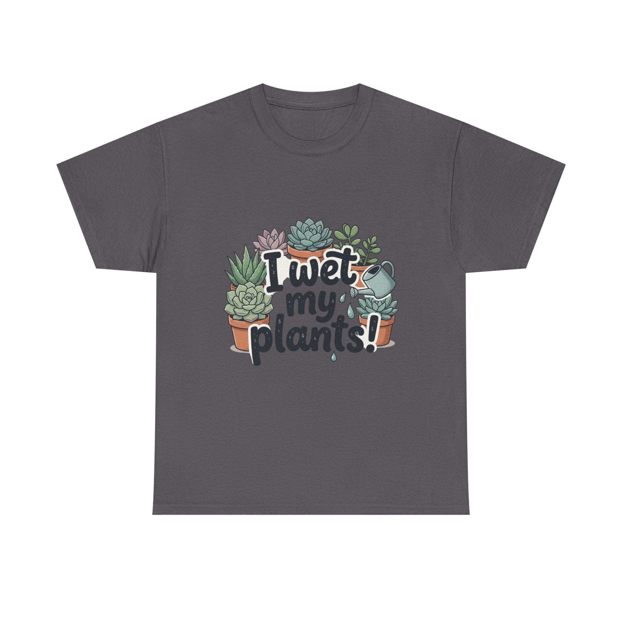 I Wet My Plants T-Shirt — Funny Succulent Plant Lover Tee