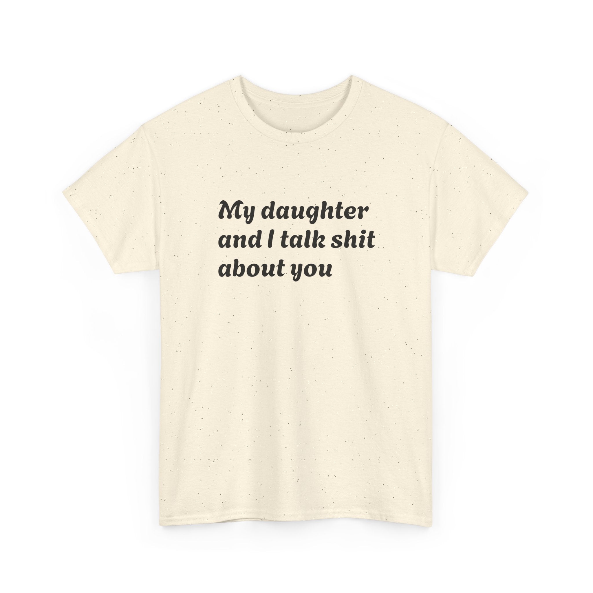 Funny "My Daughter and I Talk Shit About You" Tee — Mother-Daughter Sarcastic T-Shirt
