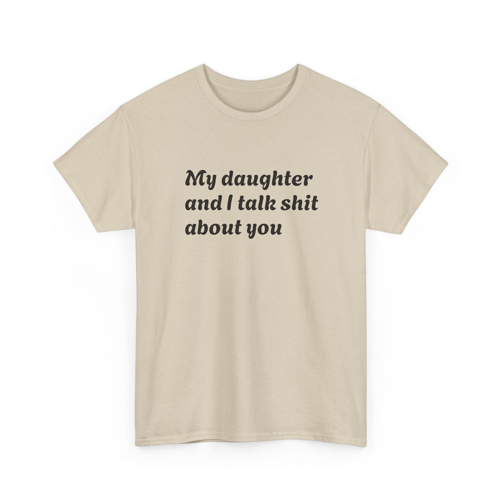 Funny "My Daughter and I Talk Shit About You" Tee — Mother-Daughter Sarcastic T-Shirt
