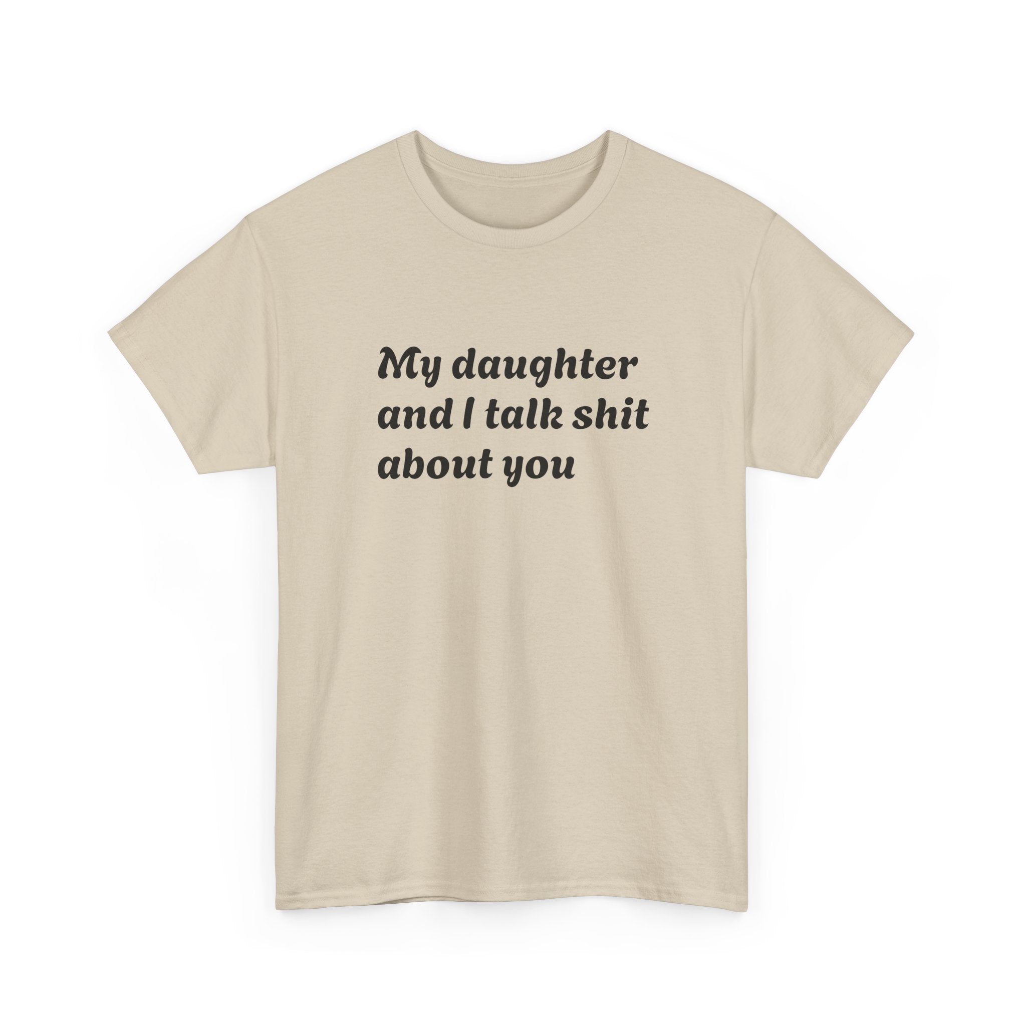 Funny "My Daughter and I Talk Shit About You" Tee — Mother-Daughter Sarcastic T-Shirt