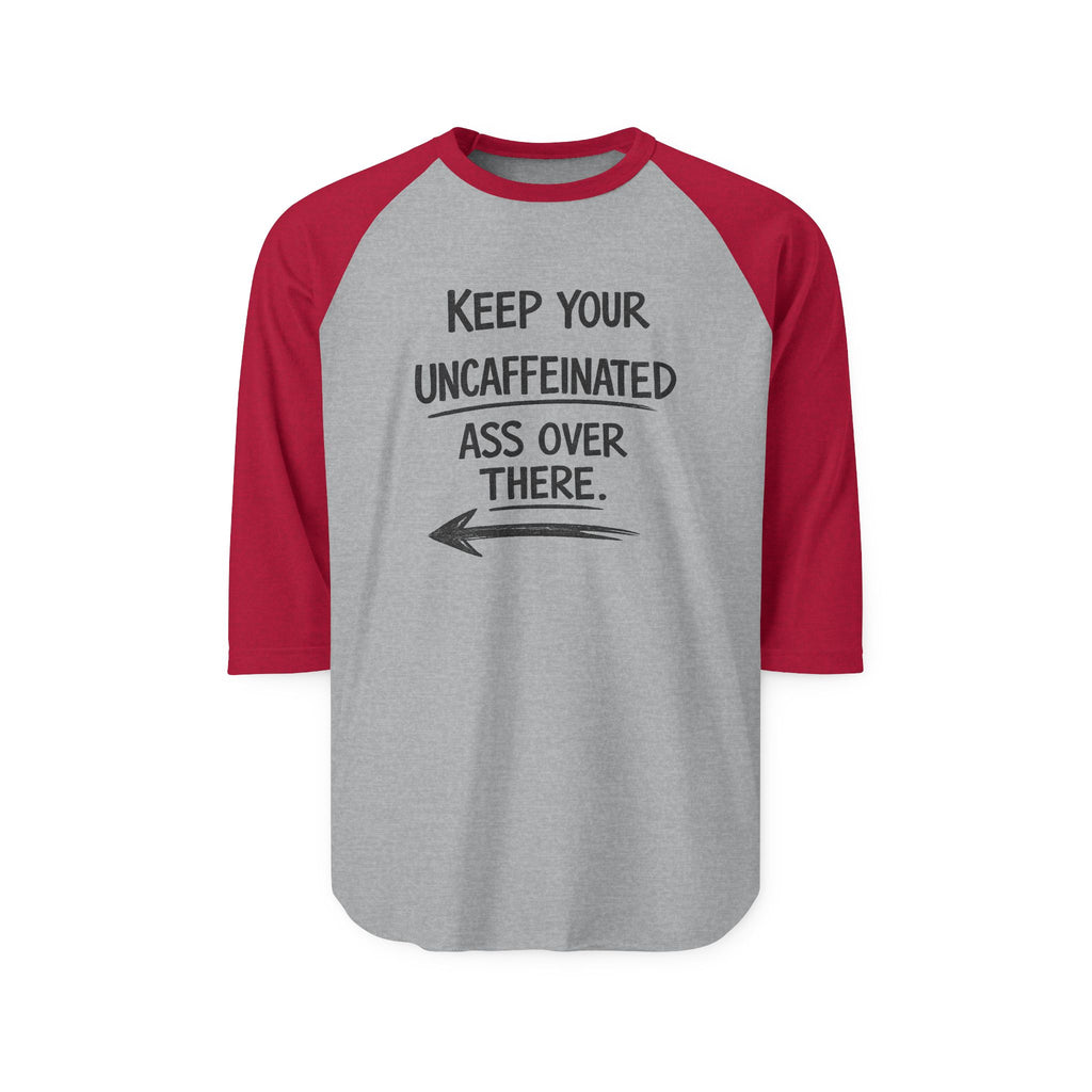 Keep Your Uncaffeinated Ass Over There Raglan Shirt — Funny Coffee Lover Baseball Tee