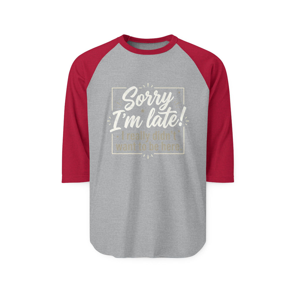 Sorry I'm Late Raglan Shirt — "I Really Didn't Want To Be Here" Baseball Tee